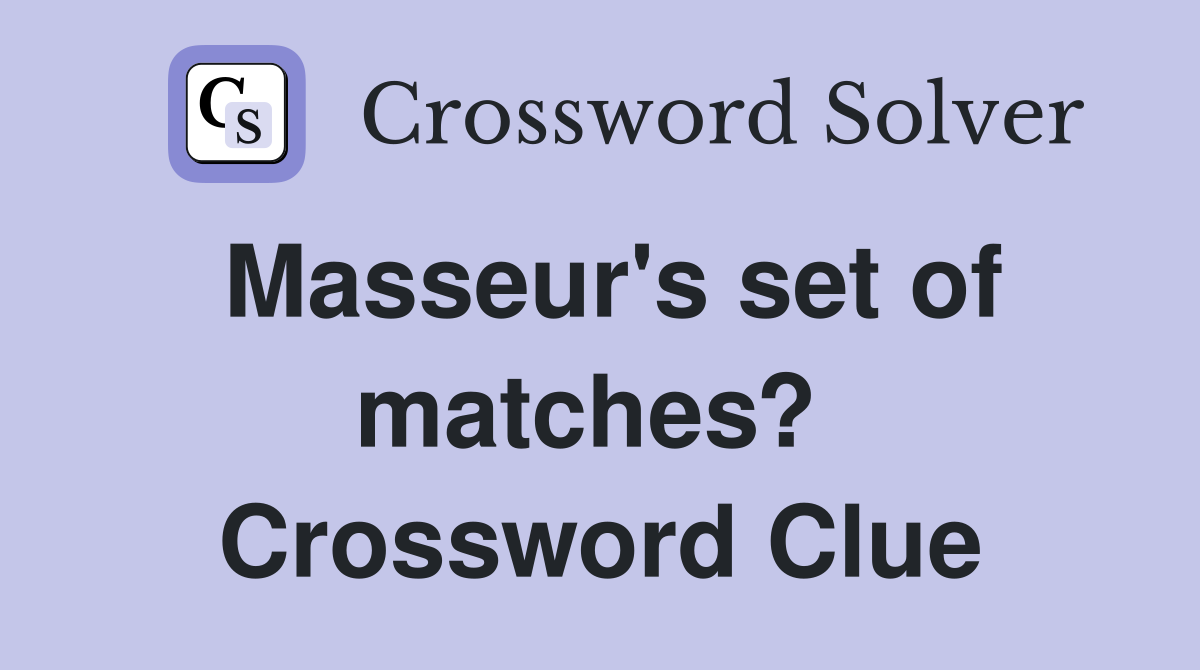 Masseur's set of matches?  Crossword Clue