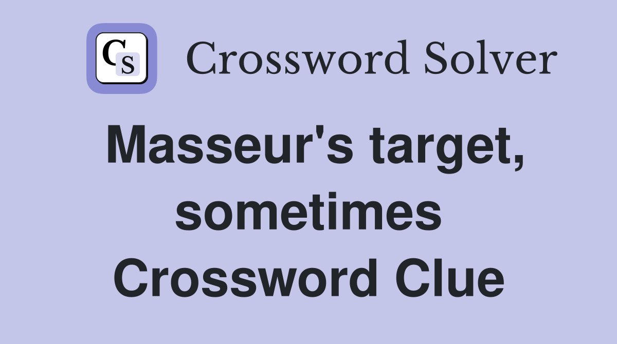 Masseur's target, sometimes Crossword Clue