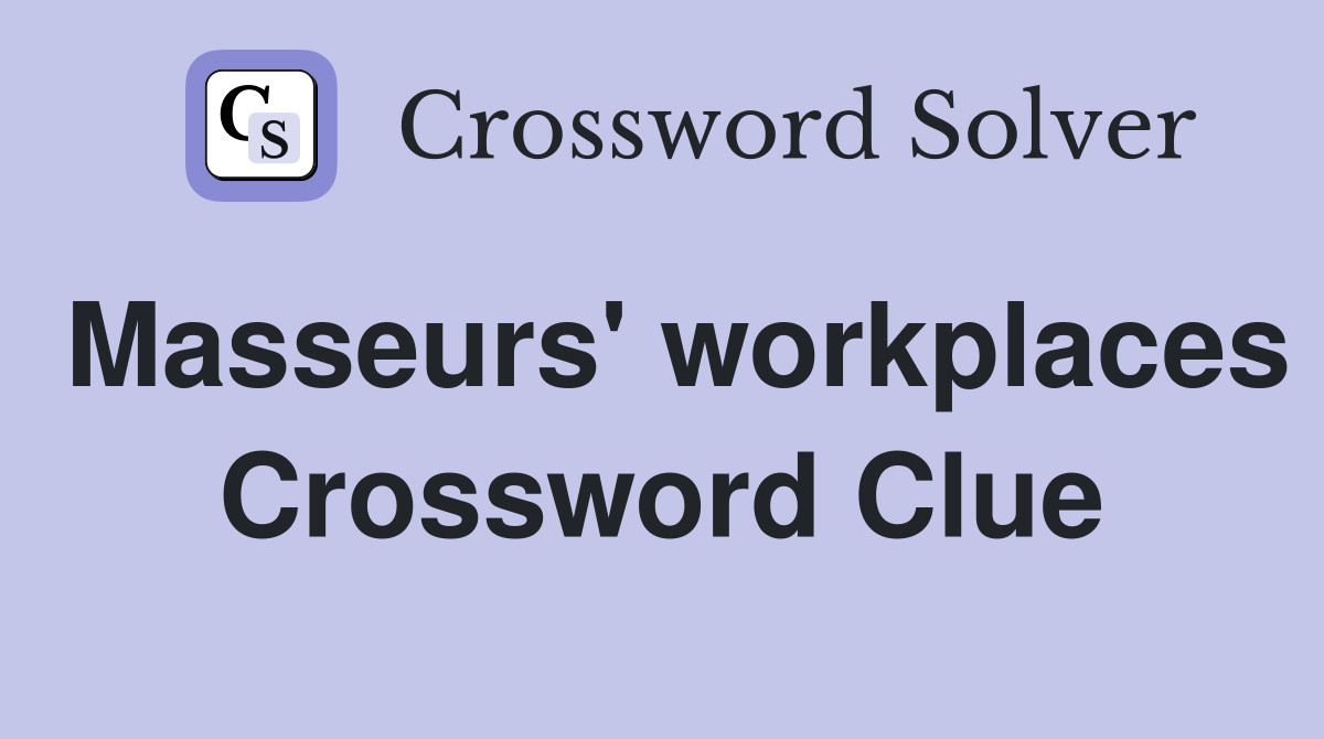 Masseurs' workplaces Crossword Clue