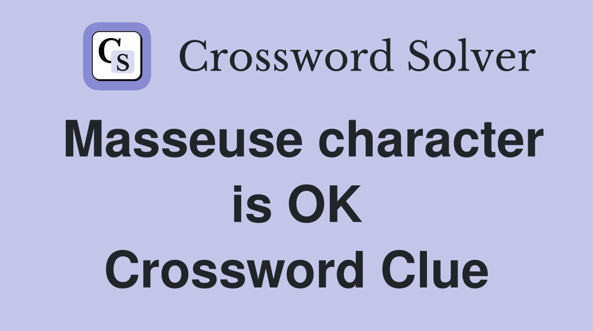 Masseuse character is OK Crossword Clue