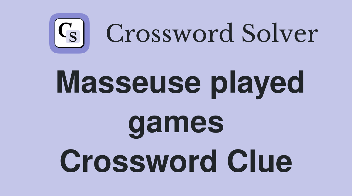 Masseuse played games Crossword Clue