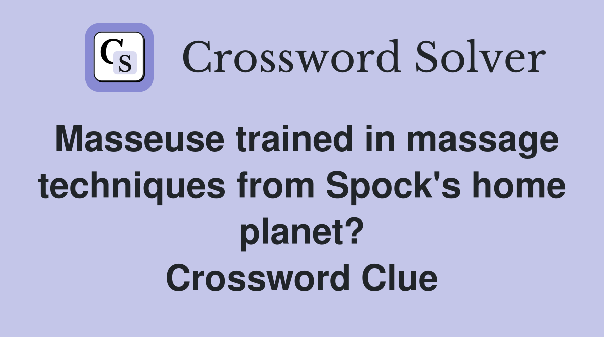 Masseuse trained in massage techniques from Spock's home planet? Crossword Clue