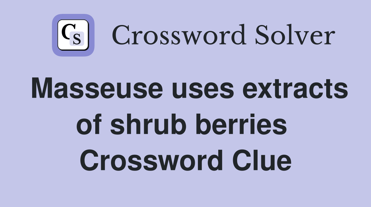 Masseuse uses extracts of shrub berries  Crossword Clue