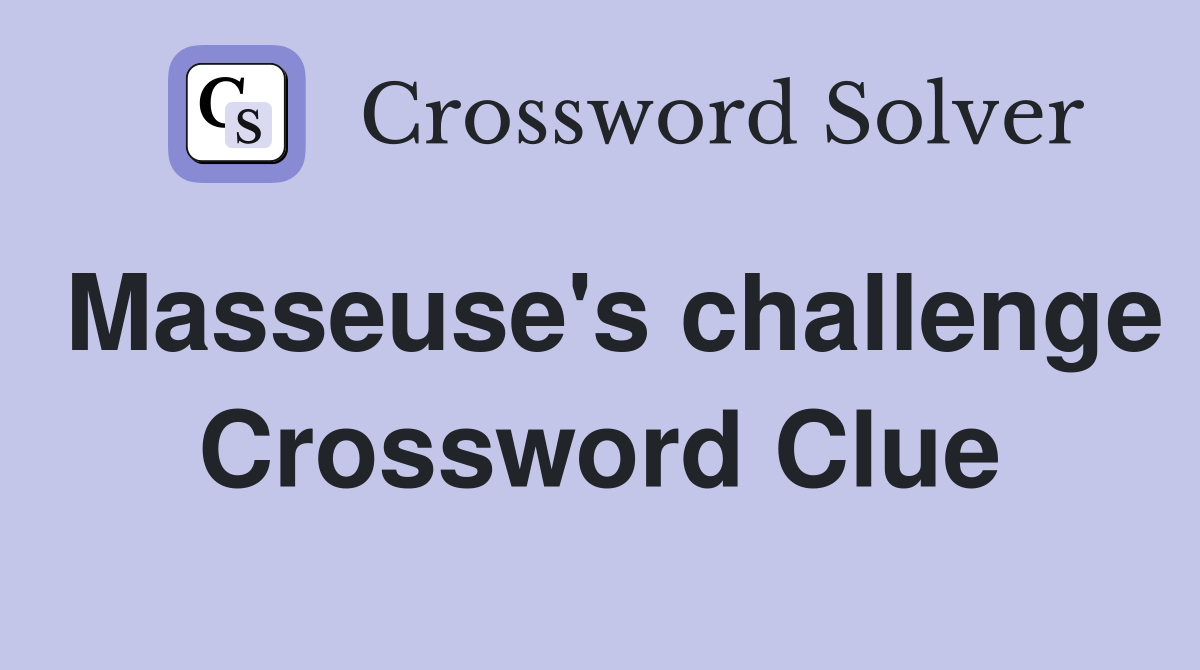 Masseuse's challenge Crossword Clue