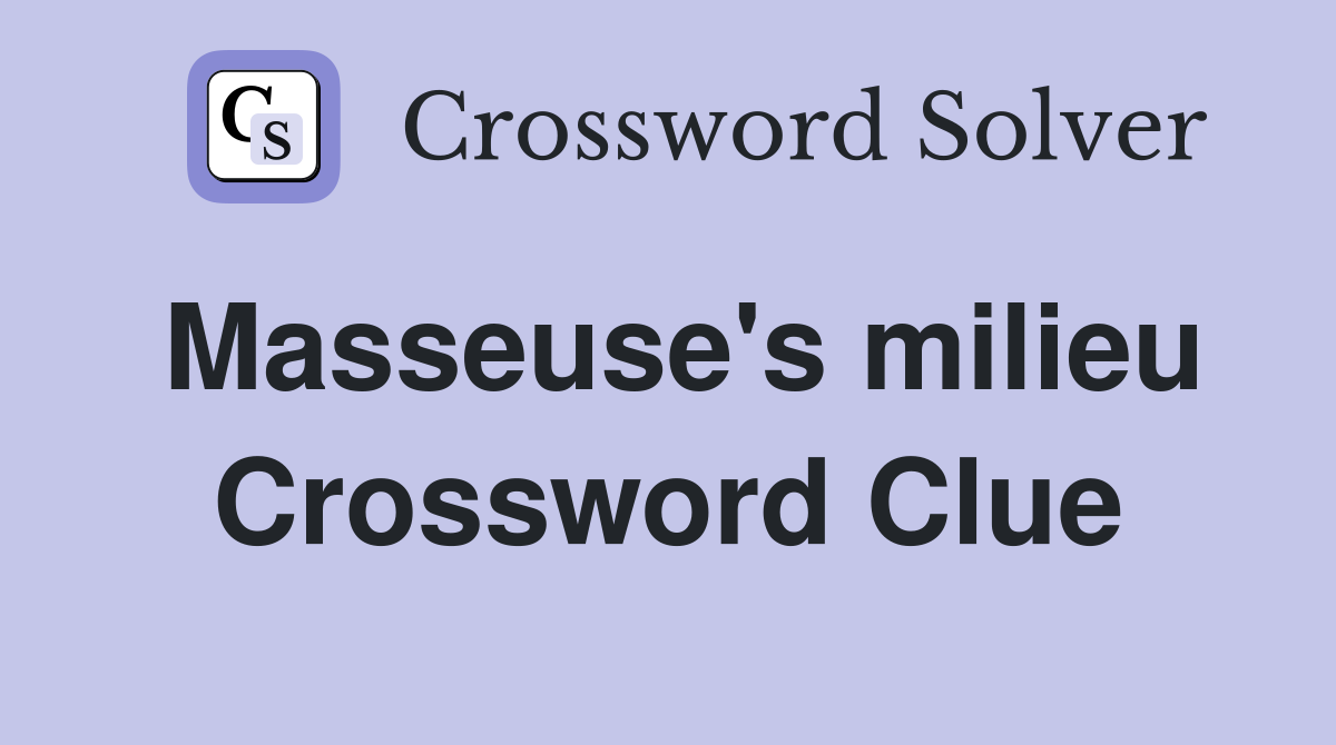 Masseuse's milieu Crossword Clue