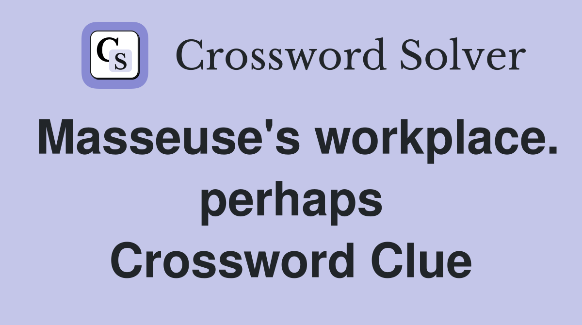 Masseuse's workplace. perhaps Crossword Clue