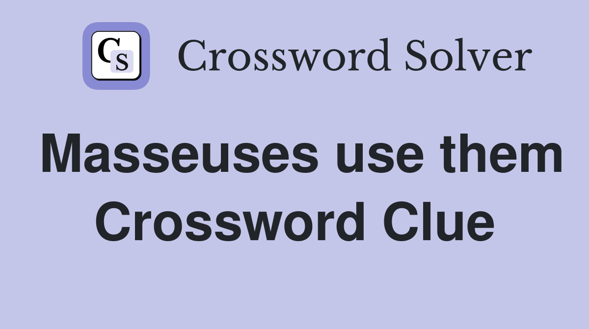 Masseuses use them Crossword Clue