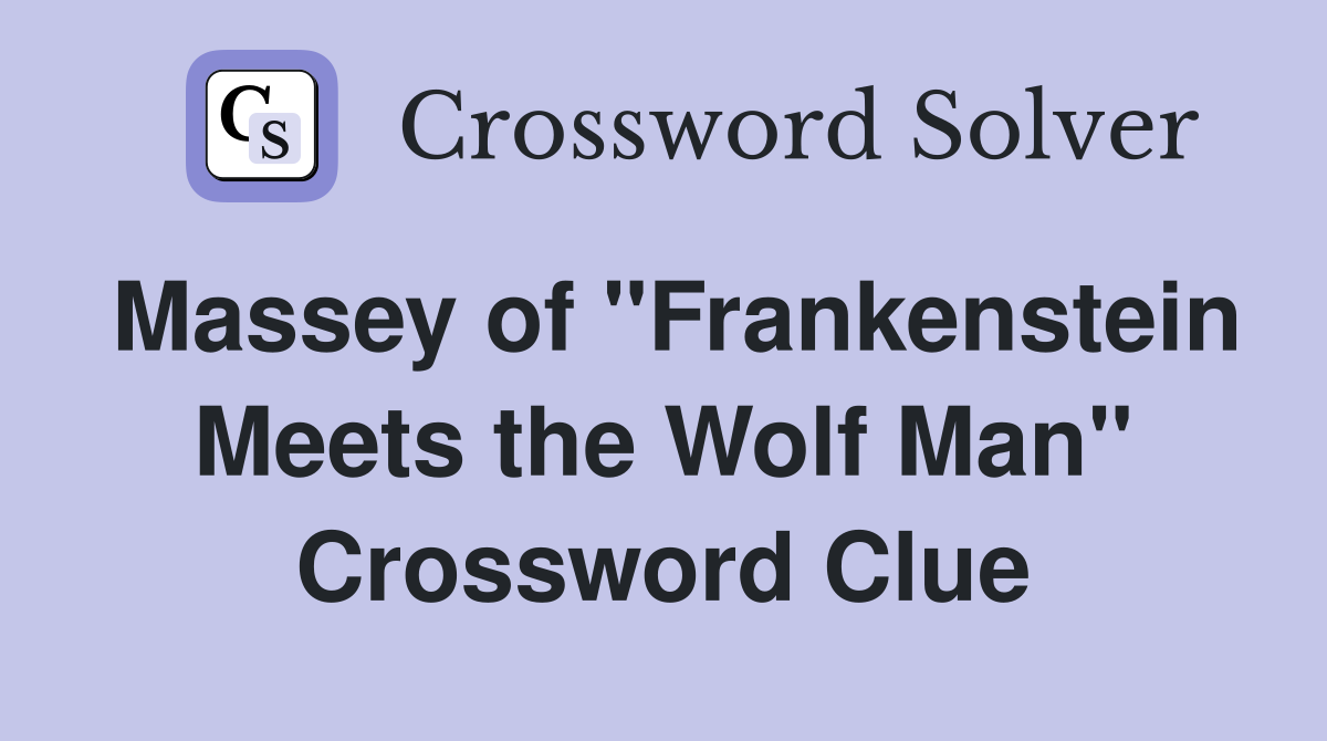Massey of "Frankenstein Meets the Wolf Man" Crossword Clue