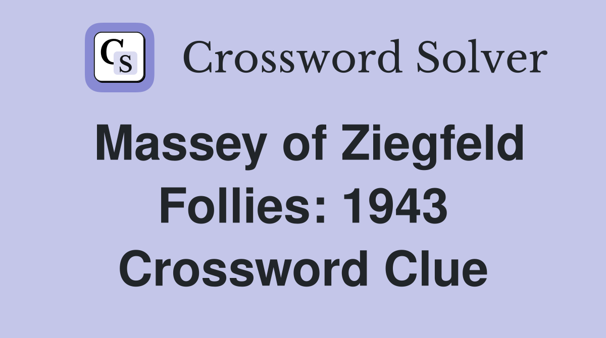 Massey of Ziegfeld Follies: 1943 Crossword Clue