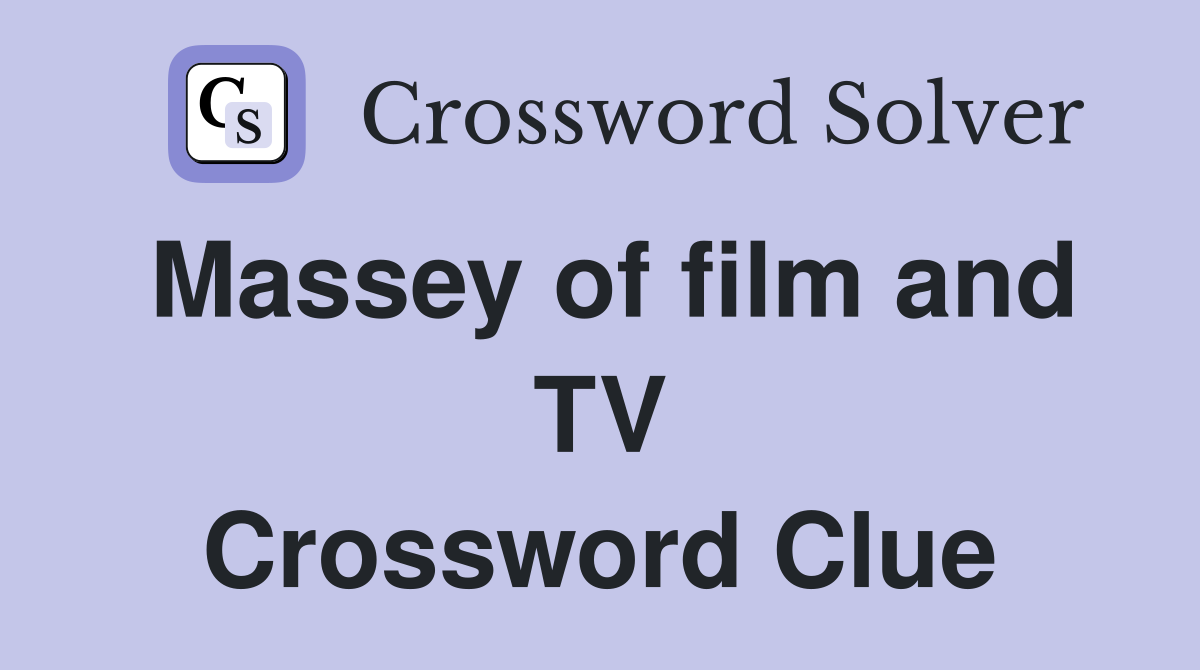 Massey of film and TV Crossword Clue