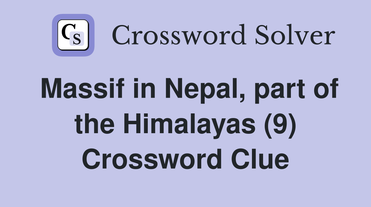 Massif in Nepal, part of the Himalayas (9) Crossword Clue