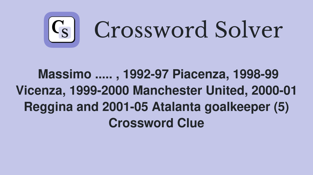 Massimo ..... , 1992-97 Piacenza, 1998-99 Vicenza, 1999-2000 Manchester United, 2000-01 Reggina and 2001-05 Atalanta goalkeeper (5) Crossword Clue