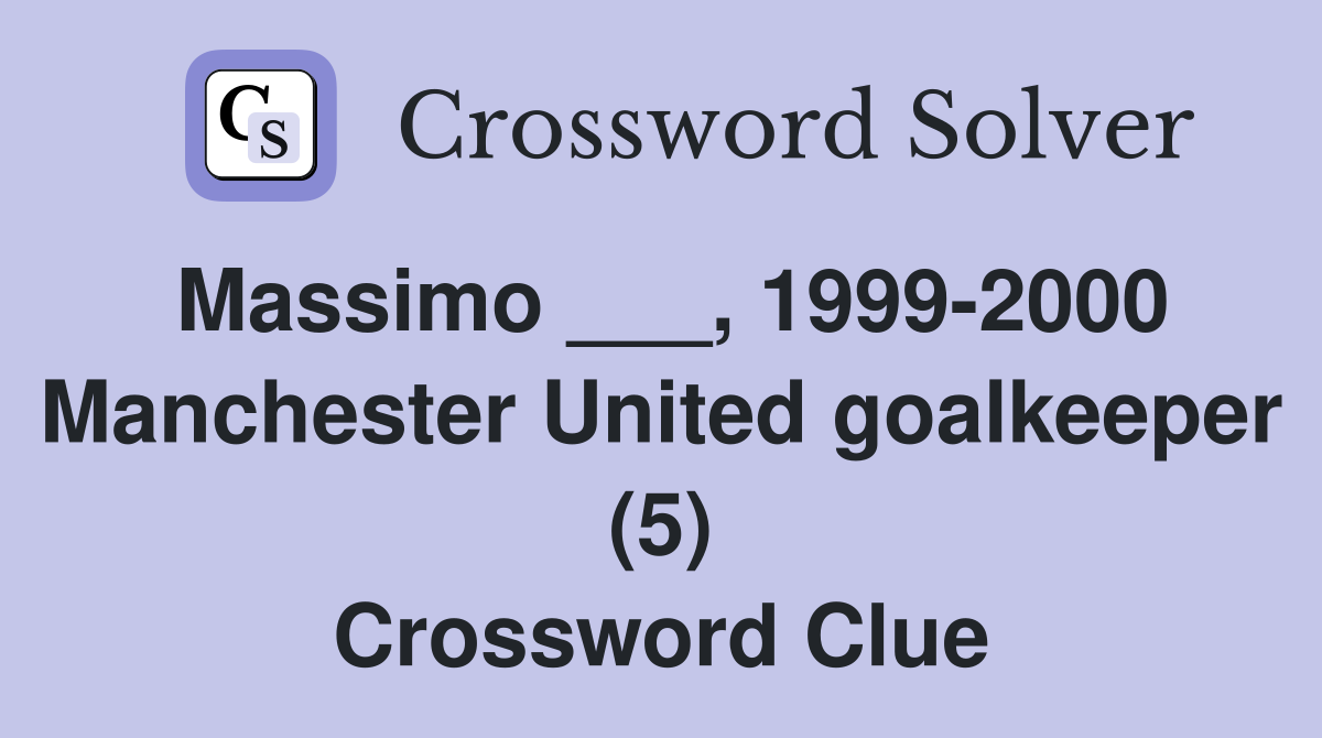Massimo ___, 1999-2000 Manchester United goalkeeper (5) Crossword Clue