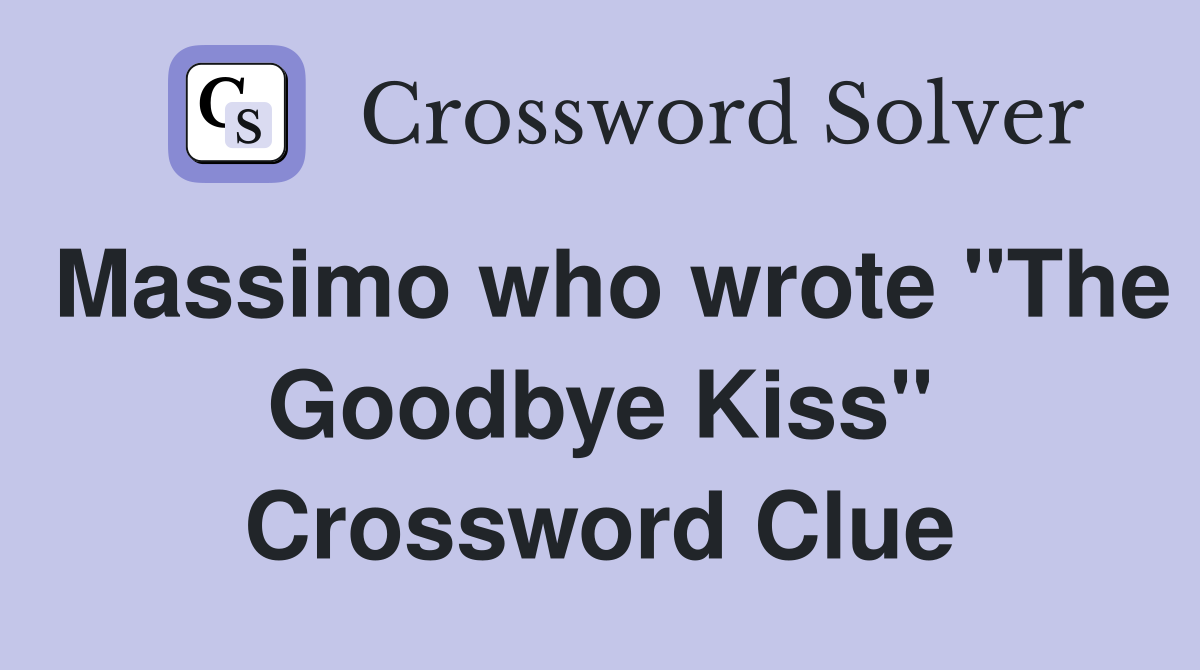Massimo who wrote "The Goodbye Kiss" Crossword Clue