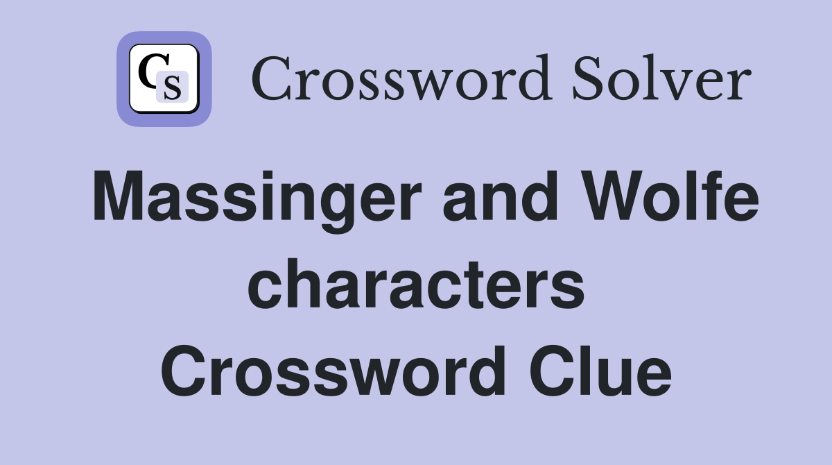 Massinger and Wolfe characters Crossword Clue