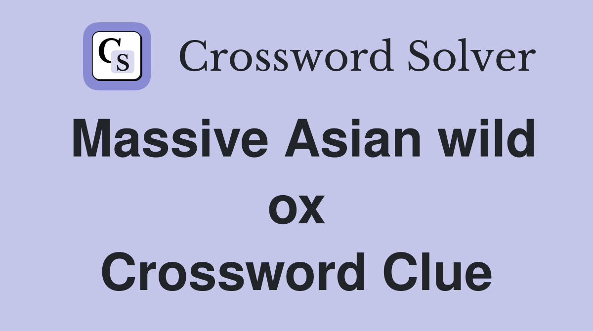 Massive Asian wild ox Crossword Clue