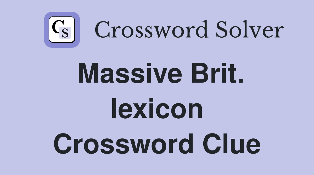 Massive Brit. lexicon Crossword Clue