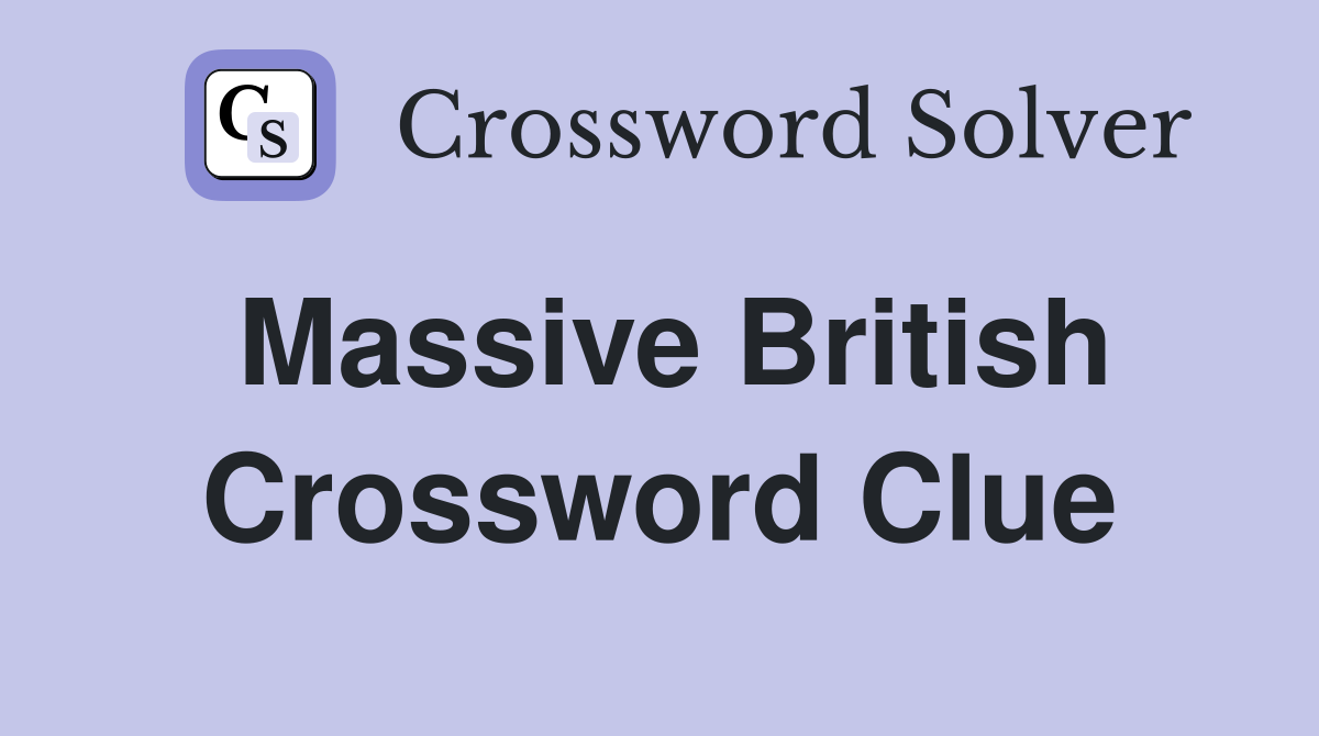 Massive British Crossword Clue