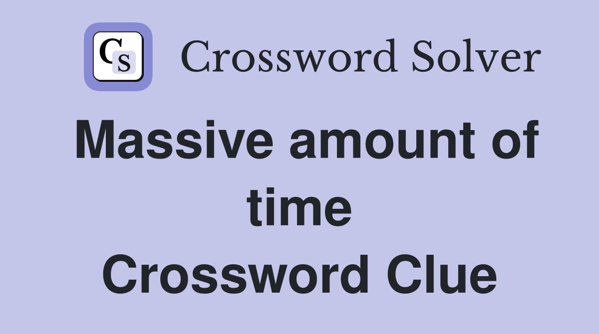Massive amount of time Crossword Clue