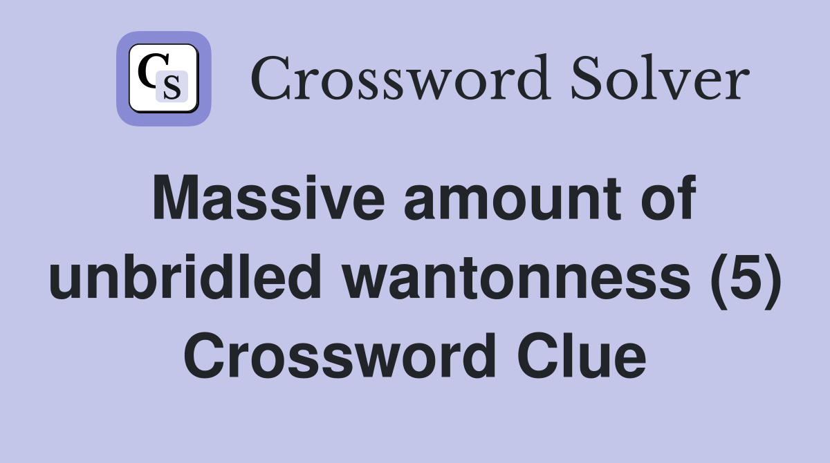 Massive amount of unbridled wantonness (5) Crossword Clue