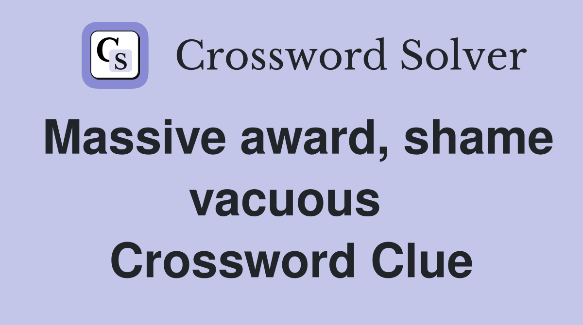 Massive award, shame vacuous  Crossword Clue