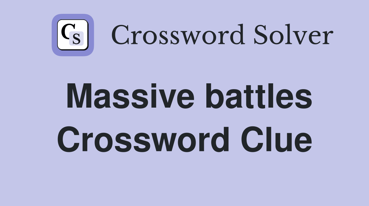 Massive battles Crossword Clue