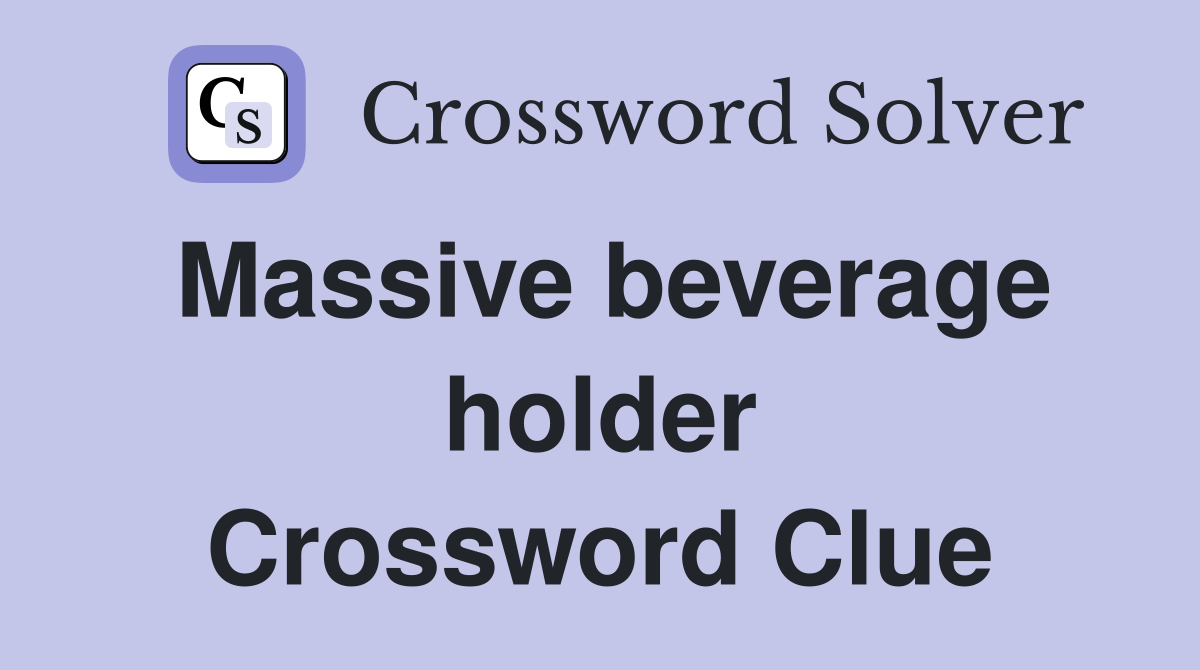 Massive beverage holder Crossword Clue