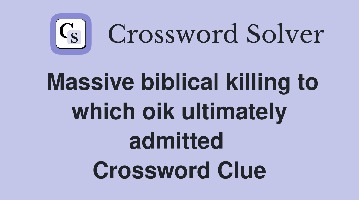Massive biblical killing to which oik ultimately admitted  Crossword Clue