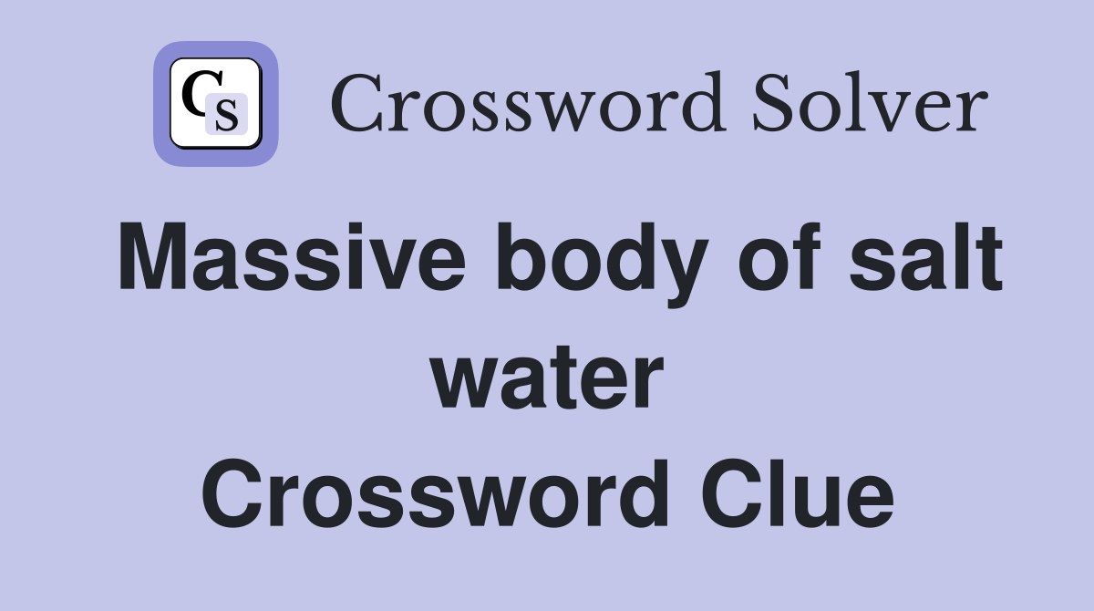 Massive body of salt water Crossword Clue