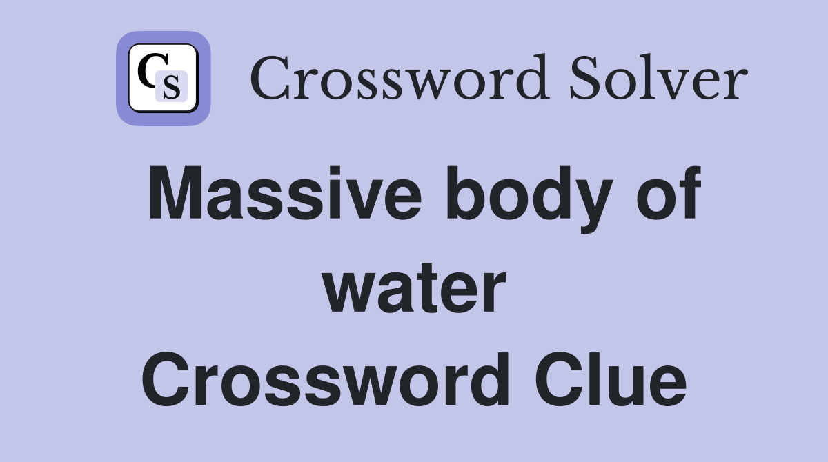 Massive body of water Crossword Clue