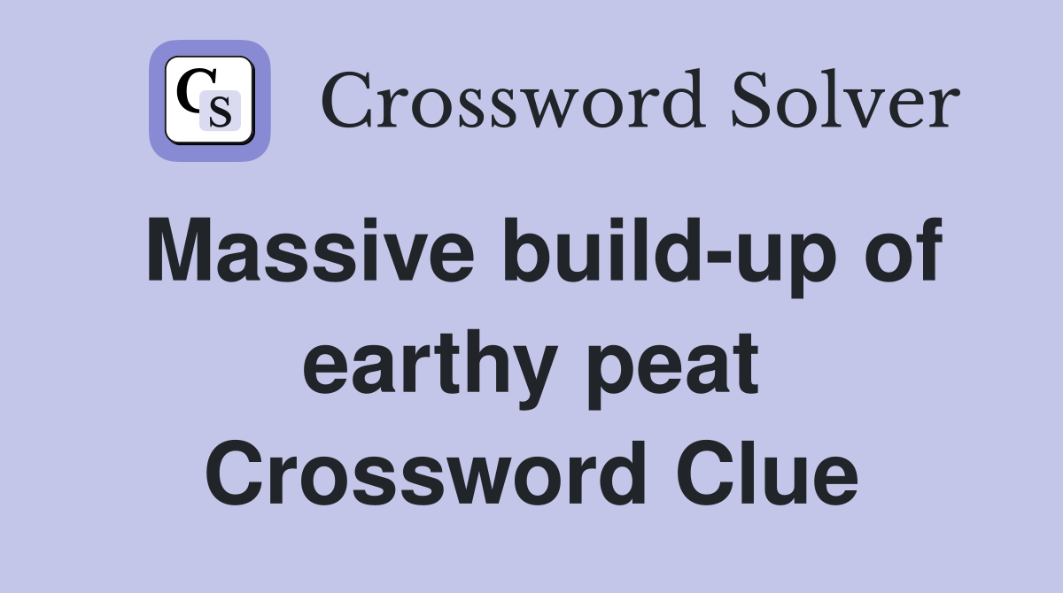 Massive build-up of earthy peat Crossword Clue