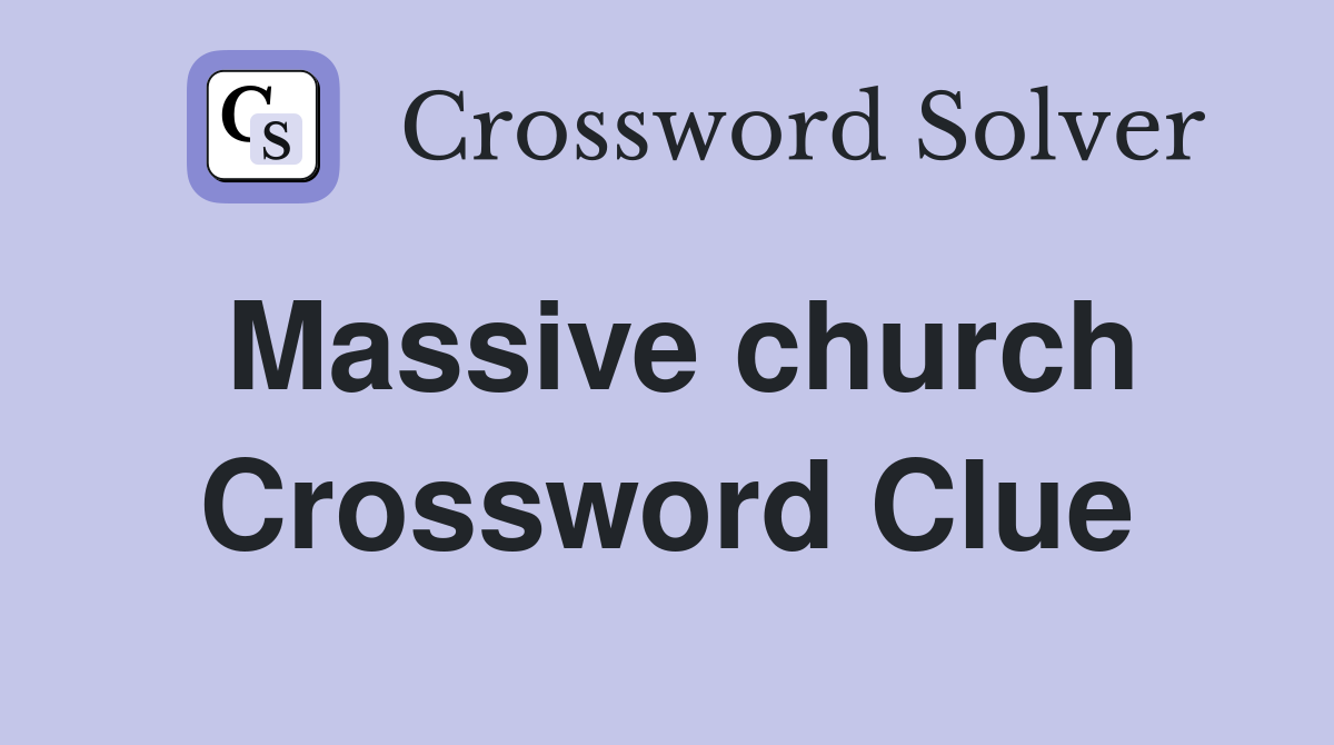 Massive church Crossword Clue