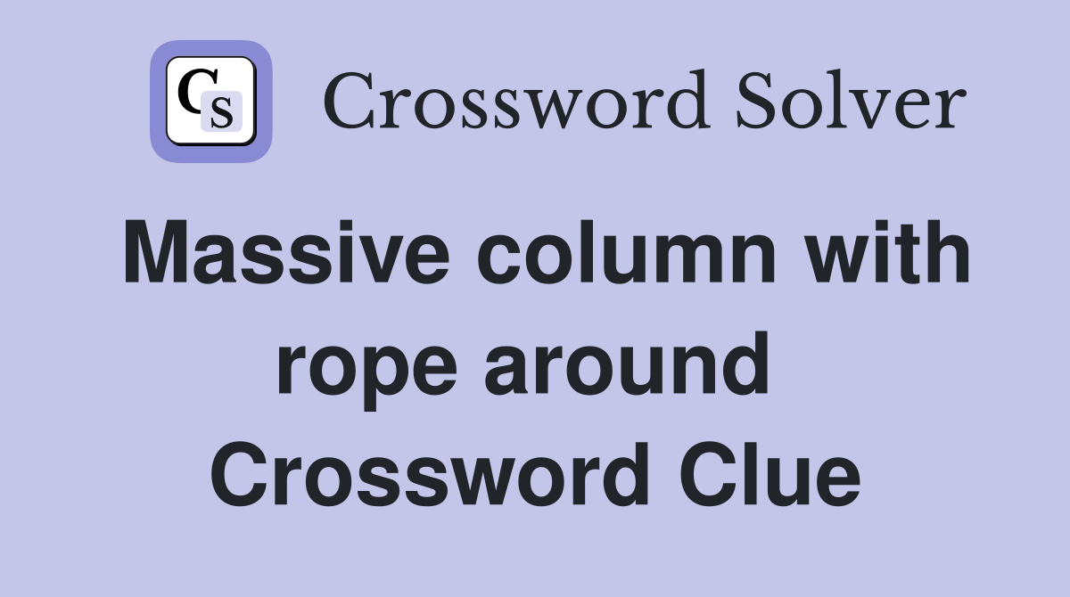 Massive column with rope around  Crossword Clue