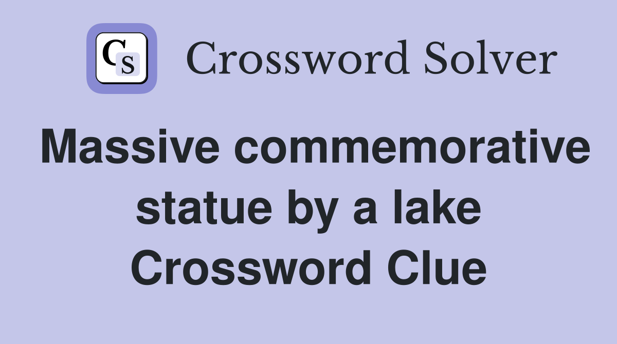 Massive commemorative statue by a lake Crossword Clue