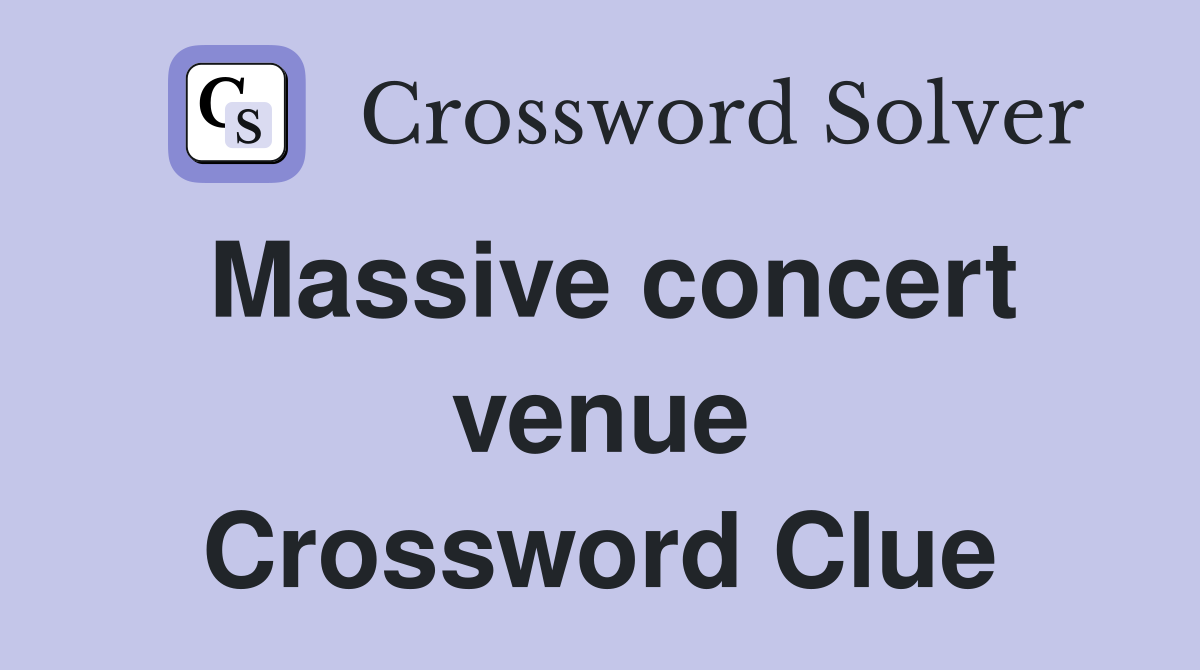 Massive concert venue Crossword Clue