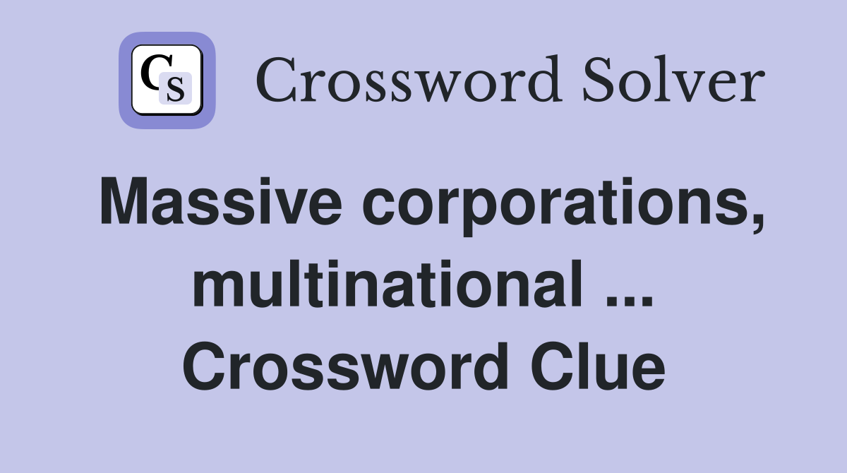 Massive corporations, multinational ... Crossword Clue