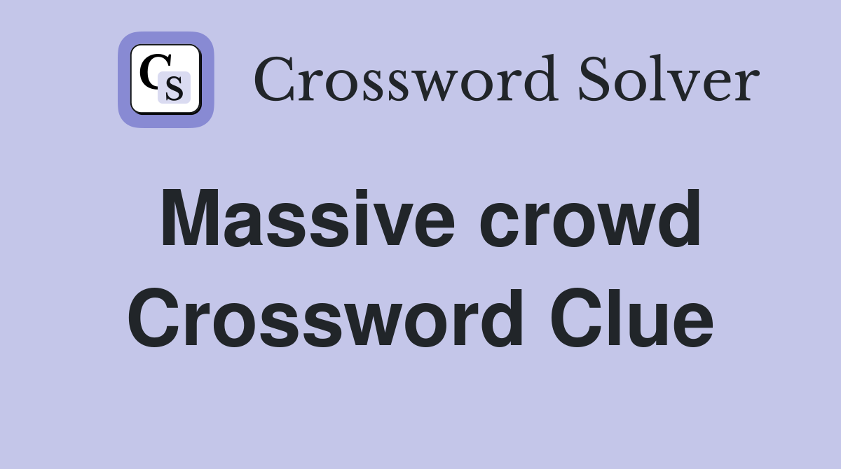 Massive crowd Crossword Clue
