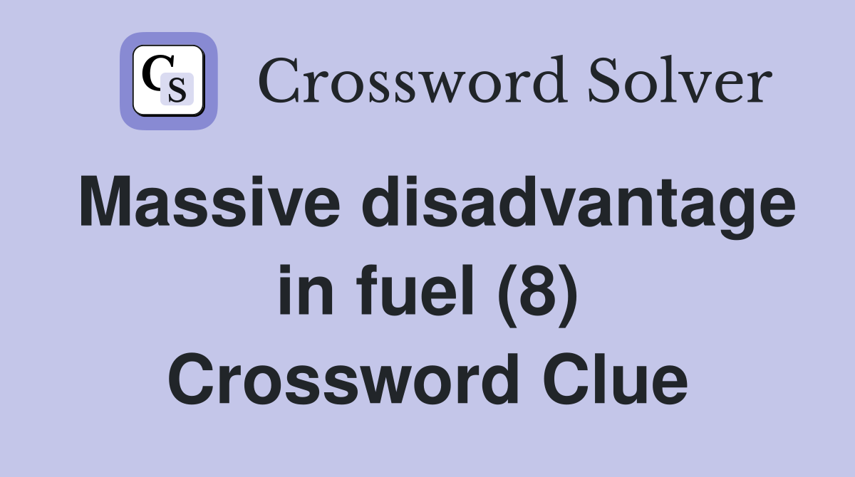 Massive disadvantage in fuel (8) Crossword Clue