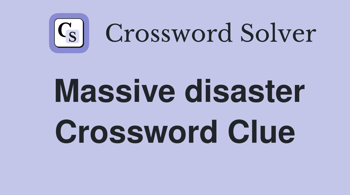 Massive disaster Crossword Clue