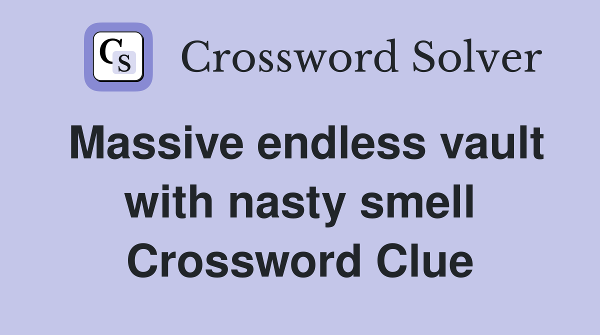 Massive endless vault with nasty smell Crossword Clue