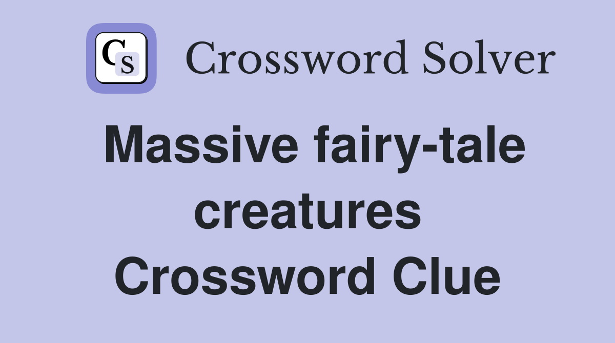 Massive fairy-tale creatures Crossword Clue
