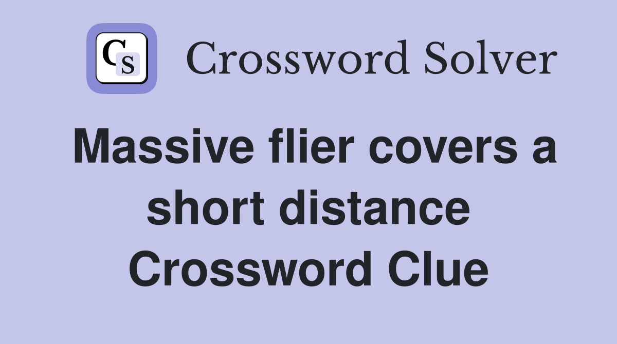 Massive flier covers a short distance Crossword Clue