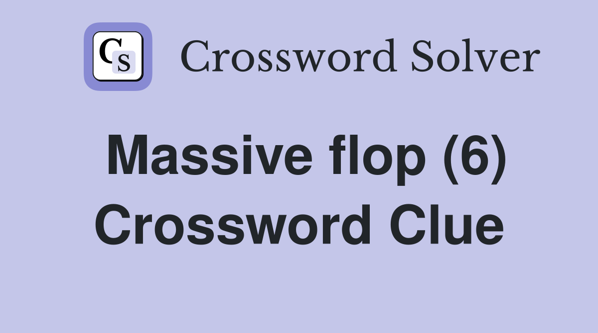 Massive flop (6) Crossword Clue