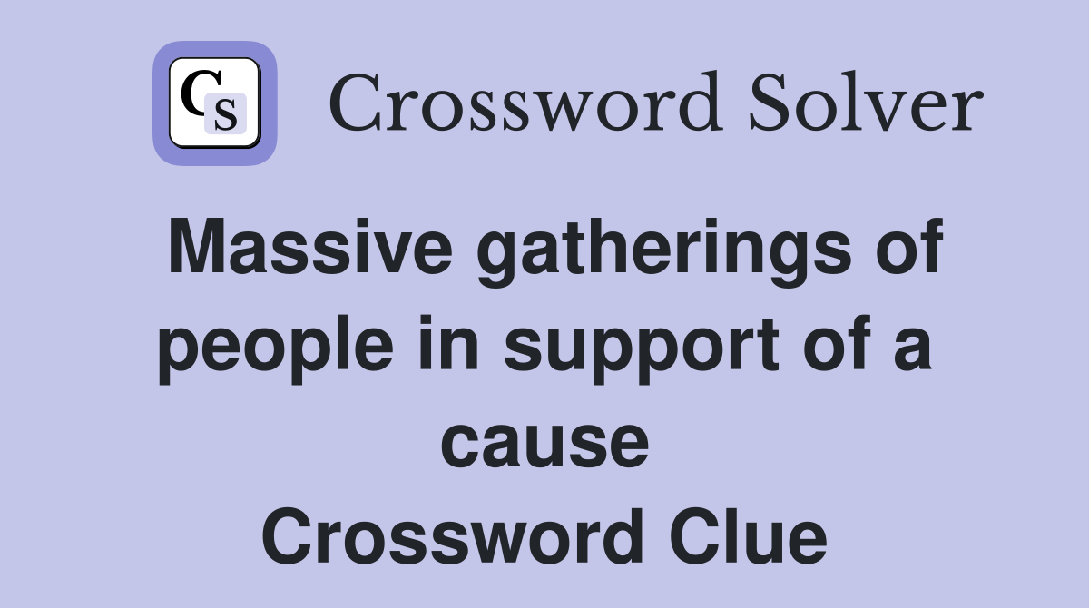 Massive gatherings of people in support of a cause Crossword Clue