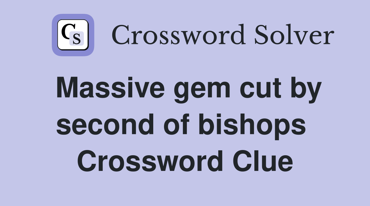 Massive gem cut by second of bishops  Crossword Clue