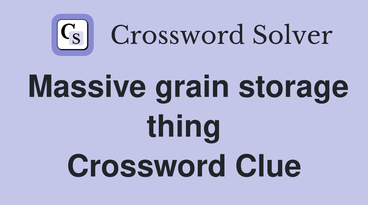 Massive grain storage thing Crossword Clue