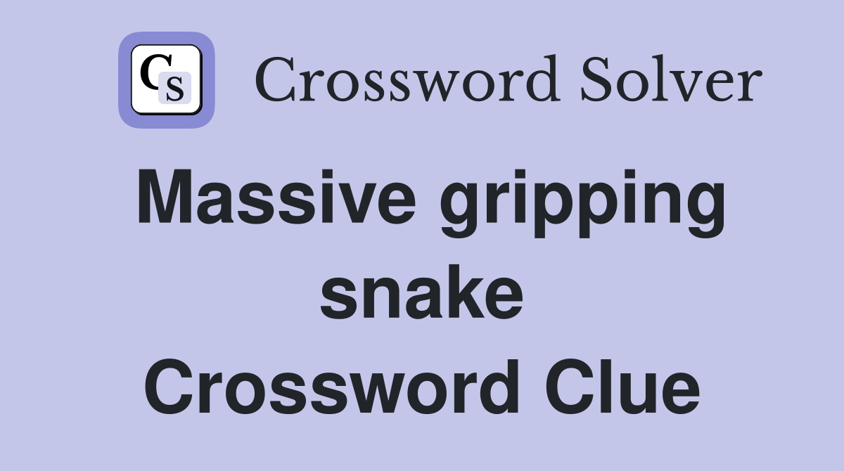 Massive gripping snake Crossword Clue
