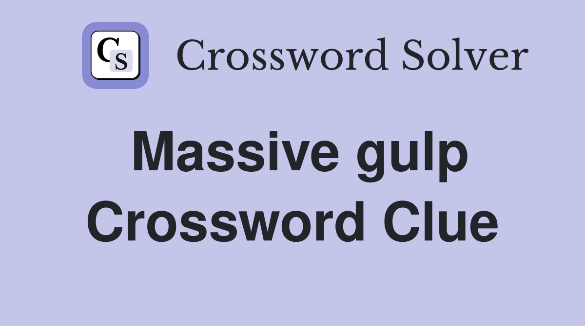 Massive gulp Crossword Clue