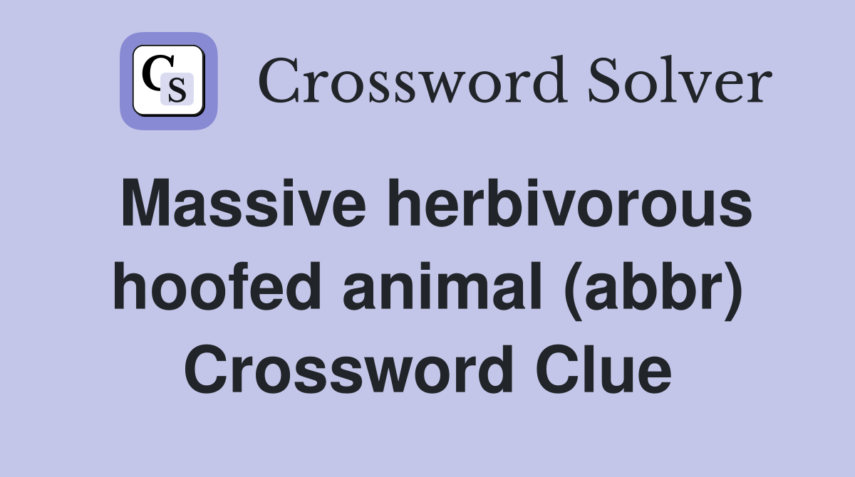 Massive herbivorous hoofed animal (abbr) Crossword Clue