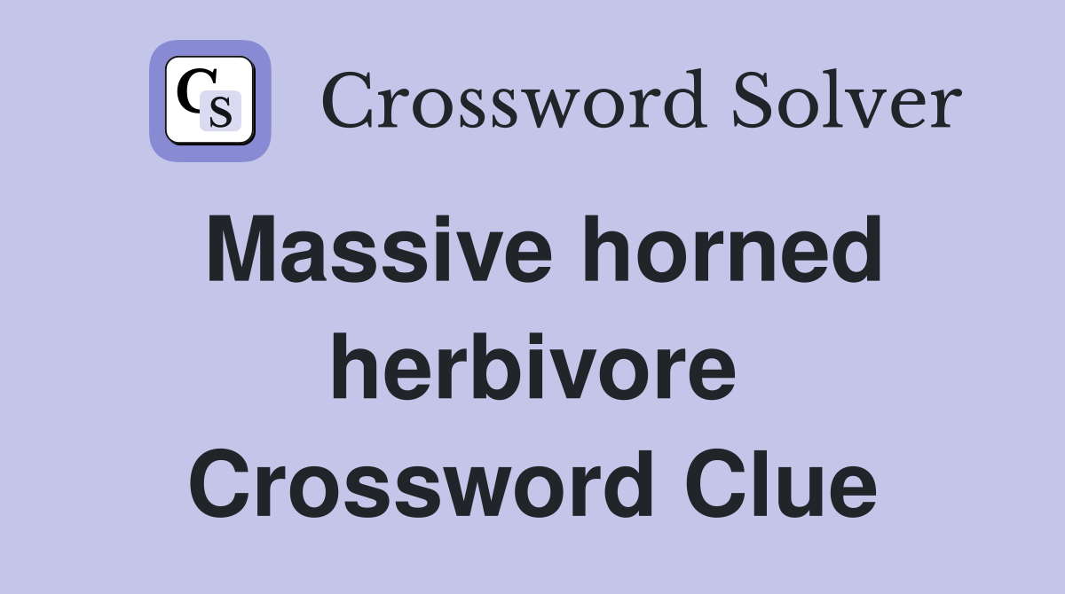 Massive horned herbivore Crossword Clue